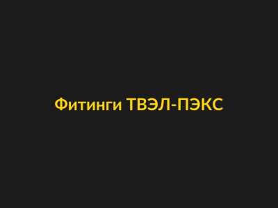 Фитинги для труб ТВЭЛ-ПЭКС